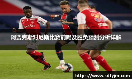 阿贾克斯对尼斯比赛前瞻及胜负预测分析详解